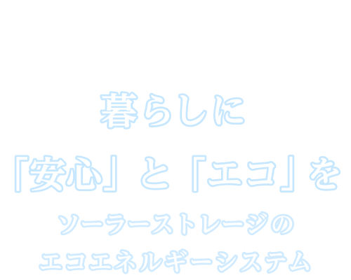 暮らしに「安心」と「エコ」を。ソーラーストレージのエコエネルギーシステム